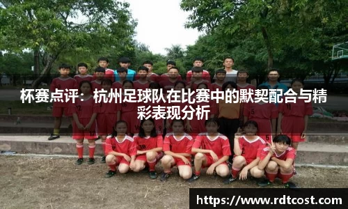 杯赛点评：杭州足球队在比赛中的默契配合与精彩表现分析